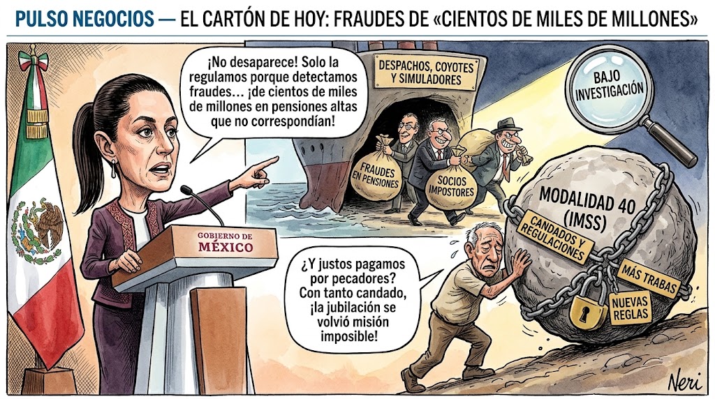Cartón editorial de Neri titulado Fraudes de cientos de miles de millones: aborda la regulación e investigación de despachos y simuladores en pensiones frente a los nuevos candados y reglas en la Modalidad 40 del IMSS para los trabajadores en proceso de jubilación.
